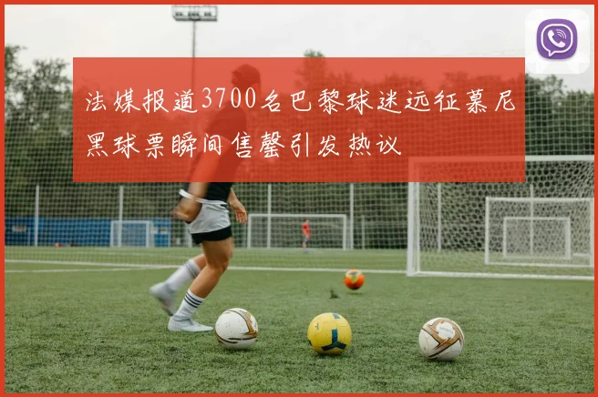 法媒报道3700名巴黎球迷远征慕尼黑球票瞬间售罄引发热议