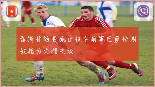 雷斯将随曼城出征季前赛巴萨传闻被指为无稽之谈